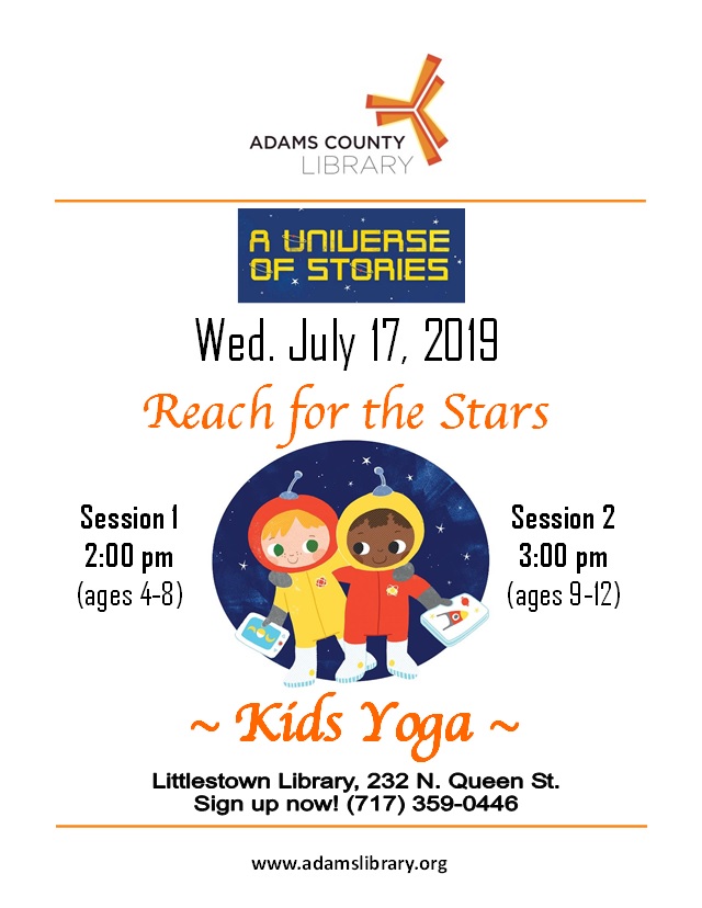 Reach for the Stars Kids Yoga is on Wednesday, July 17, 2019. At 2pm is Session 1 for ages 4-8. At 3pm is Session 2 for ages 9-12. Registration is preferred.