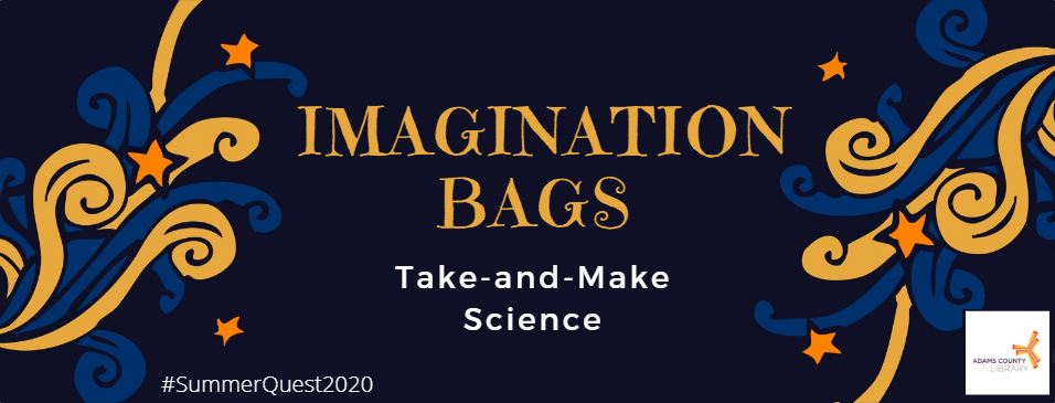 Imagination Bags: Take-and-Make Science during #SummerQuest2020 at the Adams County Library System.