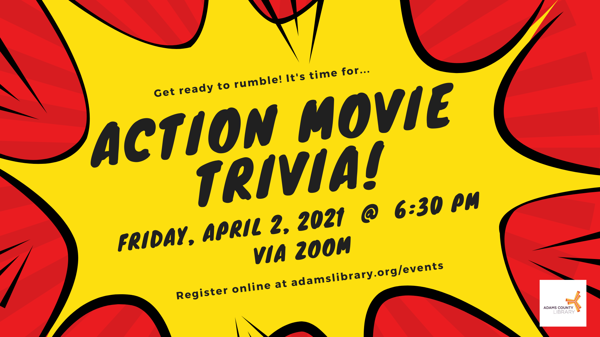 Join us on Friday, April 2, 2021 at 6:30pm for Action Movie Trivia. Register online at adamslibrary.org/events to receive the Zoom link.