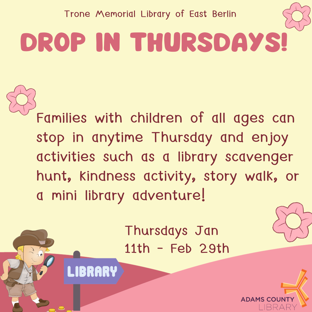 A yellow poster with pink flowers and a child in the bottom corner looking through a magnifying glass. The poster reads: "Drop in Thursdays! Families with children of all ages can stop in anytime Thursday and enjoy activities such as a library scavenger hunt, kindness activity, story walk, or a mini library adventure! Thursdays, January 11th-February 9th."