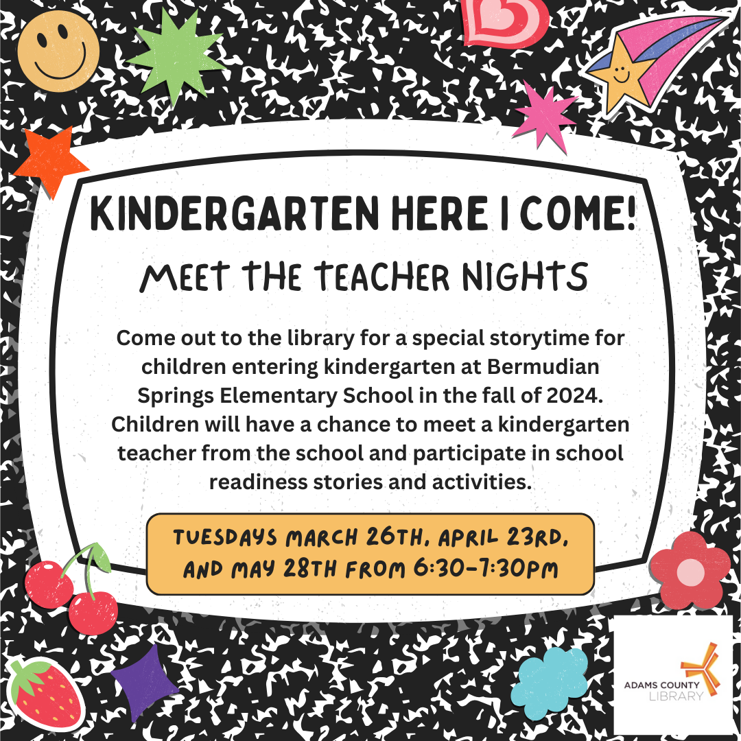 A composition book poster that says, "Kindergarten here I come-Meet the teacher nights. Come out to the library for a special storytime for children entering kindergarten at Bermudian Springs Elementary School in the fall of 2024. Children will have a chance to meet a kindergarten teacher from the school and participate in school readiness stories and activities. Tuesdays March 26th, April 23rd, and May 28th from 6:30-7:30pm."