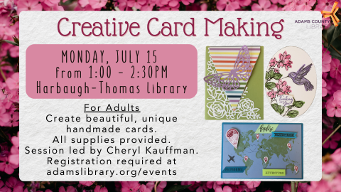 Creative Card Making MONDAY, JULY 15  from 1:00 - 2:30PM at the Harbaugh-Thomas librar