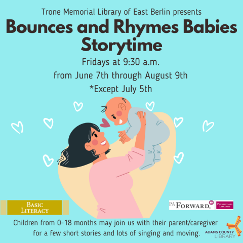 A blue poster with a mother holding her baby that says, "Bounces & Rhymes Baby Storytime. Fridays at 9:30 a.m. from June 7th through August 9th *Except July 5th. Children from 0-18 months may join us with their parent/caregiver  for a few short stories and lots of singing and moving."