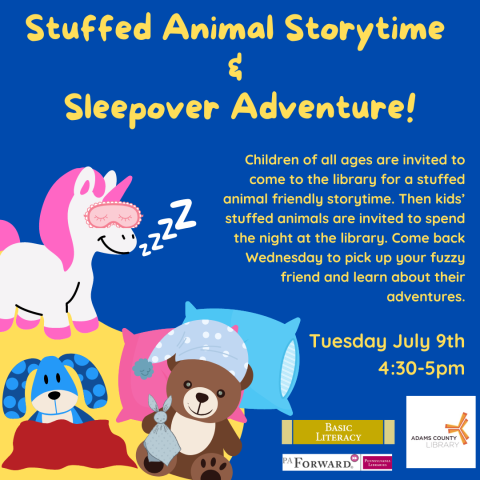 A blue poster with stuffed animals at a sleepover that says, "Children of all ages are invited to come to the library for a stuffed animal friendly storytime. Then kids’ stuffed animals are invited to spend the night at the library. Come back Wednesday to pick up your fuzzy friend and learn about their adventures. Tuesday July 9th from 4:30-5pm."