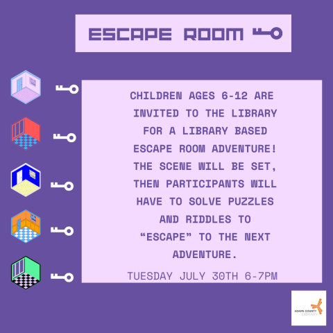 A purple poster that says, "Escape Room. Children ages 6-12 are invited to the library for a library based escape room adventure! The scene will be set, then participants will have to solve puzzles and riddles to “escape” to the next adventure. July 30th from 6-7pm."