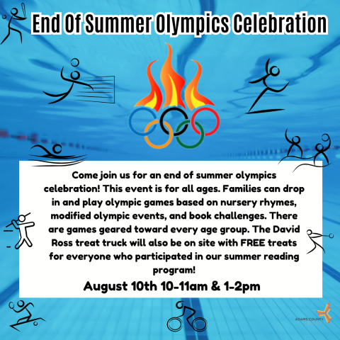 An underwater pool poster that says, "End of Summer Olympics Celebration. Come join us for an end of summer olympics celebration! This event is for all ages. Families can drop in and play olympic games based on nursery rhymes, modified olympic events, and book challenges. There are games geared toward every age group. The David Ross treat truck will also be on site with FREE treats for everyone who participated in our summer reading program! August 10th 10-11am & 1-2pm."