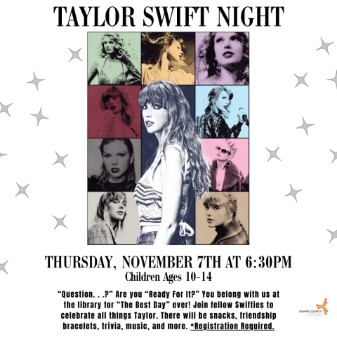 A Taylor Swift poster that says, "'Question. . .?" Are you ". . .Ready For It?" You belong with us at the library for "The Best Day" ever! Join fellow Swifties to celebrate all things Taylor. There will be snacks, friendship bracelets, trivia. music, and more. *Registration required."