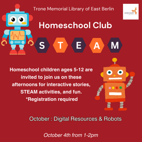 A red poster with robots on it that says, "Homeschool Club STEAM. Friday, October 4th from 1-2pm. Homeschool children ages 5-12 are invited to join us on these afternoons for interactive stories, STEAM activities, and fun. *Registration required."