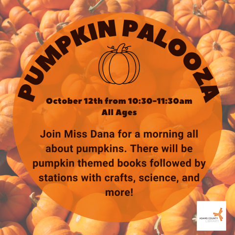 A pumpkin poster that says, "Pumpkin Palooza. October 12th from 10:30-11:30am. All ages. Join Miss Dana for a morning all about pumpkins. There will be pumpkin themed books, followed by stations with crafts, science, and more!"