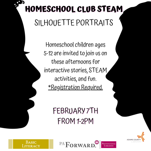 A poster with two silhouettes that says, "Homeschool Club STEAM. Silhouette portraits, Friday, February 7th from 1-2pm. Homeschool children ages 5-12 are invited to join us on these afternoons for interactive stories, STEAM activities, and fun. *Registration Required."