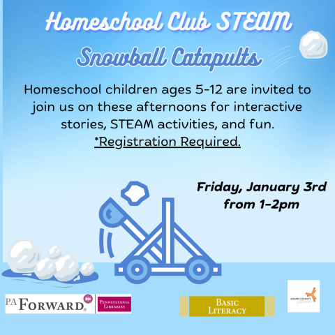 A poster with a catapult that says, "Homeschool Club STEAM. Snowball catapults. Friday, January 3rd from 1-2pm. Homeschool children ages 5-12 are invited to join us on these afternoons for interactive stories, STEAM activities, and fun. *Registration Required."