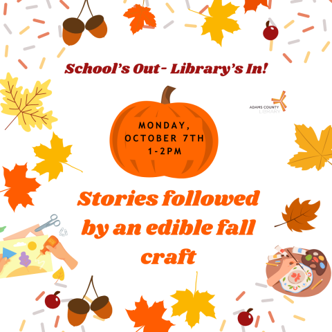 A pumpkin surrounded by leaves says, "School's Out- Library's In! Stories followed by an edible fall craft. Monday, October 7th from 1-2pm."