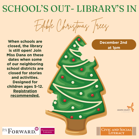 A poster with a Christmas tree cookie on it that says, "School's Out- Library's In! Edible Christmas trees. Monday December 2nd at 1pm. When schools are closed, the library is still open! Join Miss Dana on these dates for stories and activities. Registration Recommended."