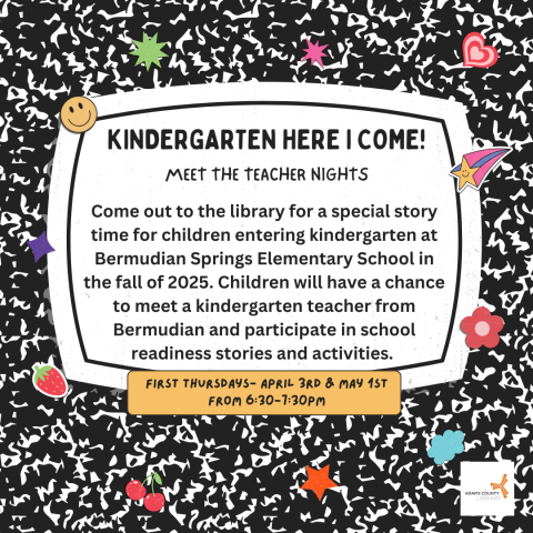 A composition book poster that says, "Kindergarten Here I Come. Meet The Teacher Nights. Come out to the library for a special story time for children entering kindergarten at Bermudian Springs Elementary School in the fall of 2025. Children will have a chance to meet a kindergarten teacher from Bermudian and participate in school readiness stories and activities. First Thursdays April 3rd & May 1st."