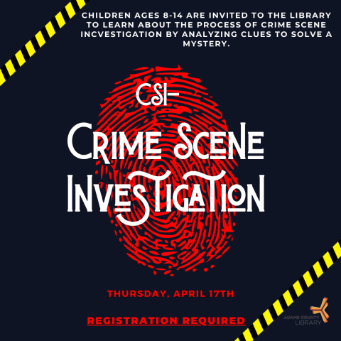 A black poster with a red fingerprint that says, "CSI- Crime Scene Investigation. Children ages 8-14 are invited to the library to learn about the process of crime scene investigation by analyzing clues to solve a mystery. Thursday, April 17th at 6:30pm. Registration Required."