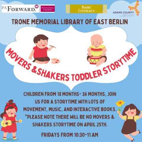 A blue poster with children on it that says, "Movers & Shakers Toddler Storytime. Children from 18 months- 36 months, join us for a storytime with lots of movement, music, and interactive books. *Please note there will be no Movers & Shakers Storytime on April 25th. Fridays at 10:30am."