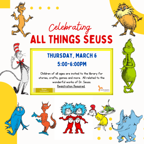 A white poster with Seuss characters that says, "Celebrating All Things Seuss. Thursday, March 6th from 5-6pm. Children of all ages are invited to the library for stories, crafts, games and more.  All related to the wonderful works of Dr. Seuss. Registration Required."